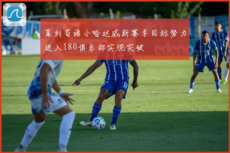 莱利寄语小哈达威新赛季目标努力进入180俱乐部实现突破